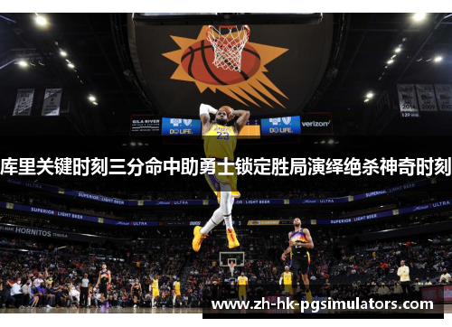 库里关键时刻三分命中助勇士锁定胜局演绎绝杀神奇时刻
