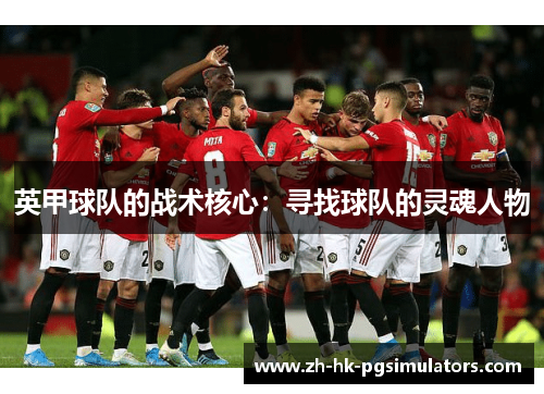 英甲球队的战术核心：寻找球队的灵魂人物