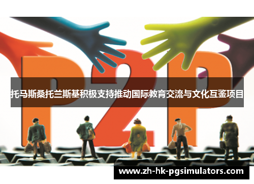 托马斯桑托兰斯基积极支持推动国际教育交流与文化互鉴项目