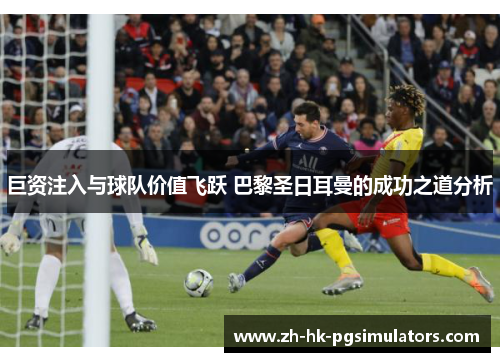 巨资注入与球队价值飞跃 巴黎圣日耳曼的成功之道分析