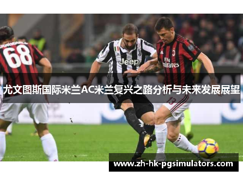 尤文图斯国际米兰AC米兰复兴之路分析与未来发展展望