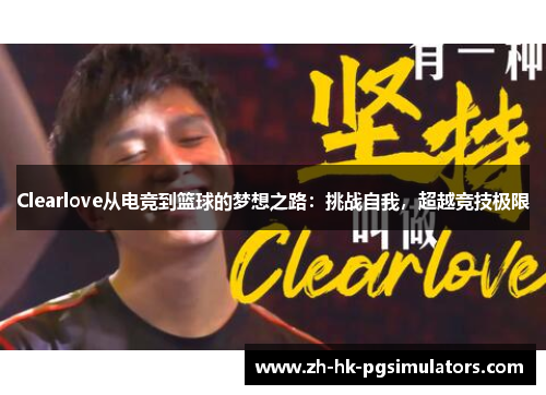 Clearlove从电竞到篮球的梦想之路：挑战自我，超越竞技极限