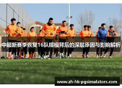 中超新赛季恢复16队规模背后的深层原因与影响解析