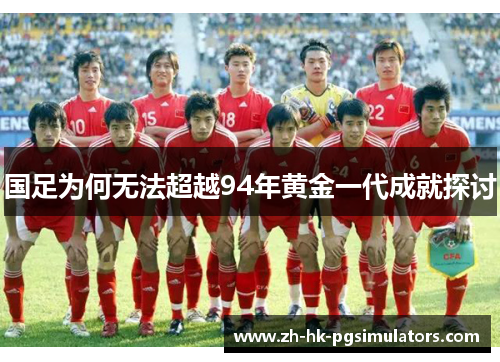 国足为何无法超越94年黄金一代成就探讨