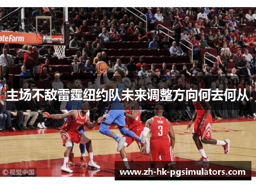 主场不敌雷霆纽约队未来调整方向何去何从
