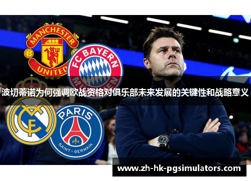 波切蒂诺为何强调欧战资格对俱乐部未来发展的关键性和战略意义
