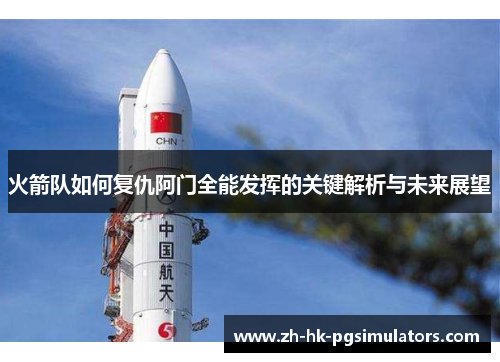 火箭队如何复仇阿门全能发挥的关键解析与未来展望