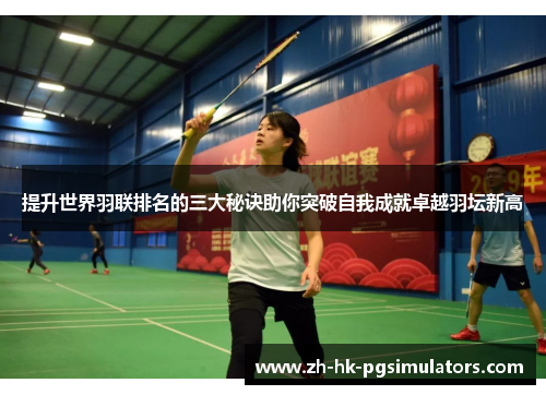 提升世界羽联排名的三大秘诀助你突破自我成就卓越羽坛新高