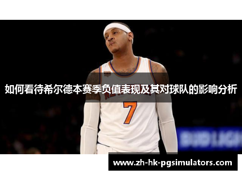 如何看待希尔德本赛季负值表现及其对球队的影响分析