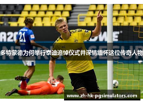 多特蒙德为何举行泰迪追悼仪式并深情缅怀这位传奇人物