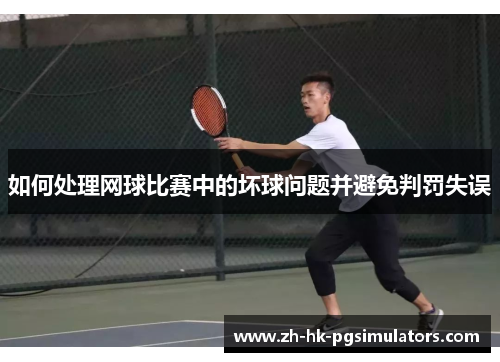 如何处理网球比赛中的坏球问题并避免判罚失误
