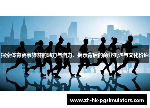 探索体育赛事旅游的魅力与潜力，揭示背后的商业机遇与文化价值