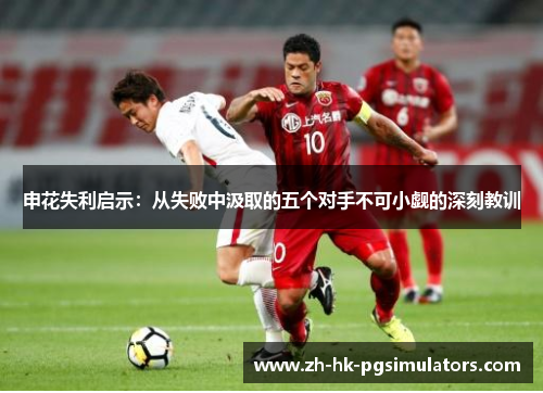 申花失利启示：从失败中汲取的五个对手不可小觑的深刻教训