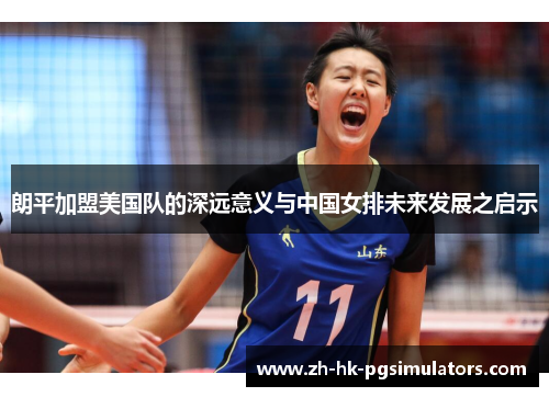朗平加盟美国队的深远意义与中国女排未来发展之启示