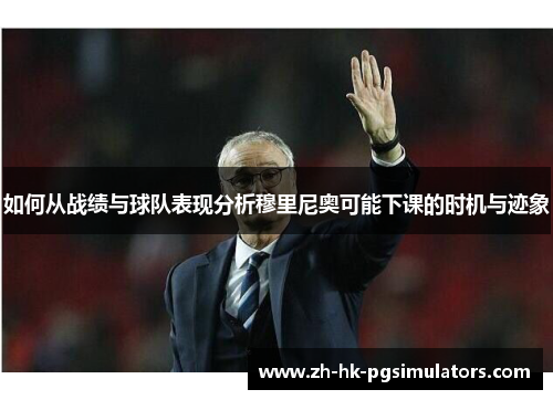 如何从战绩与球队表现分析穆里尼奥可能下课的时机与迹象