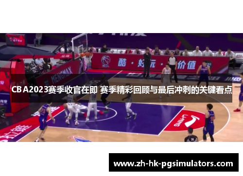 CBA2023赛季收官在即 赛季精彩回顾与最后冲刺的关键看点